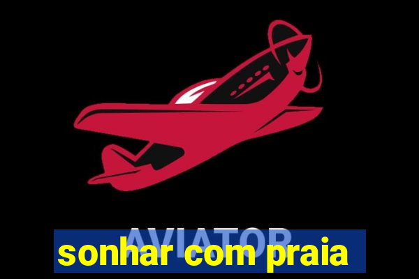 sonhar com praia